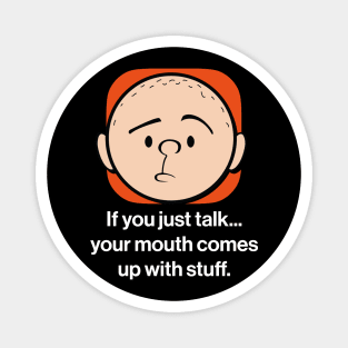 Karl Pilkington - If you just talk, your mouth comes up with stuff. Magnet